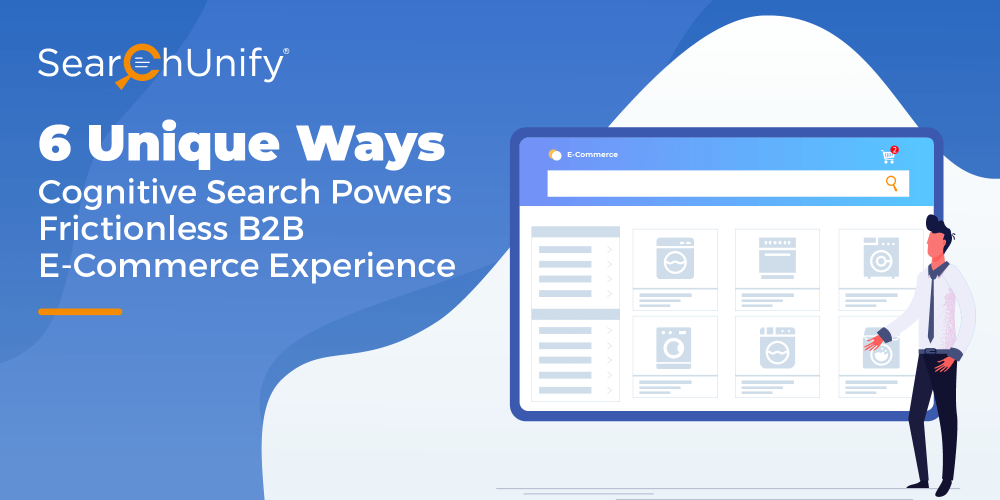 6 Unique Ways Cognitive Search Powers Frictionless B2B E-Commerce Experience